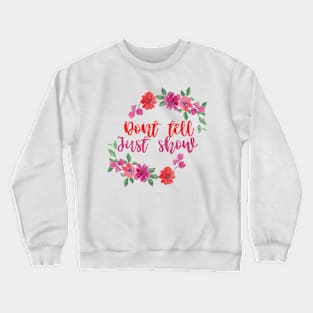 Dont tell just show Crewneck Sweatshirt